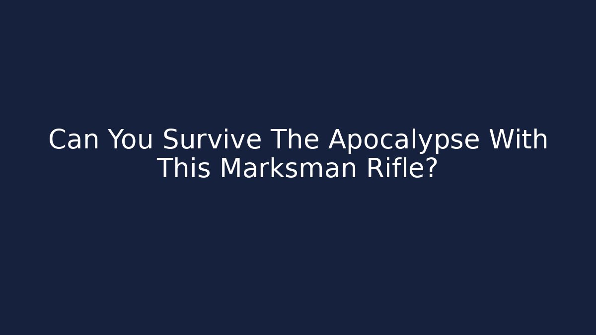 Can You Survive The Apocalypse With This Marksman Rifle?