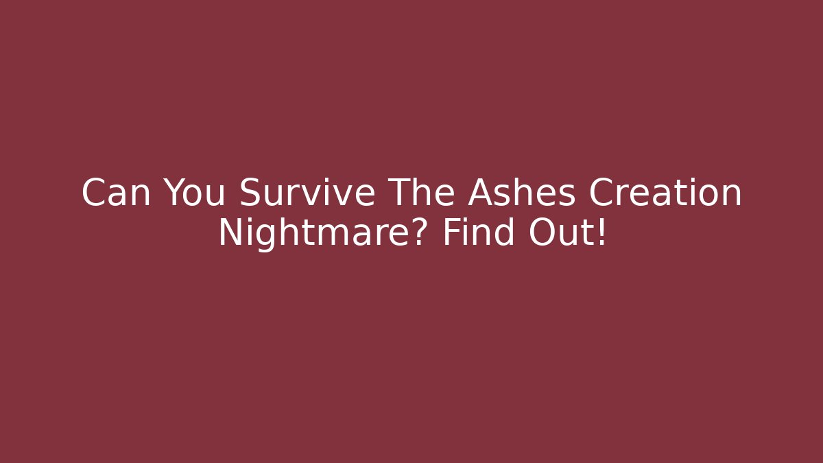 Can You Survive The Ashes Creation Nightmare? Find Out!