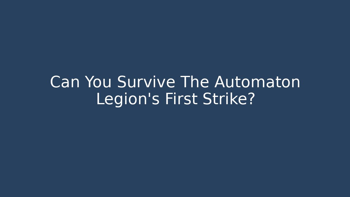 Can You Survive The Automaton Legion's First Strike?