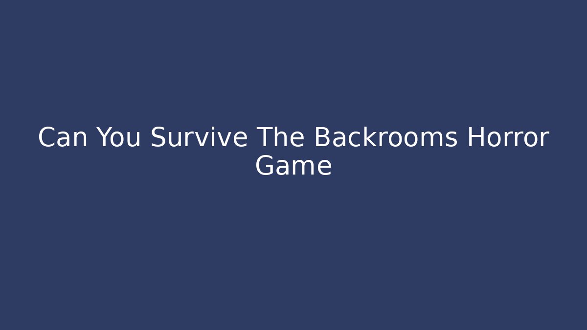 Can You Survive The Backrooms Horror Game