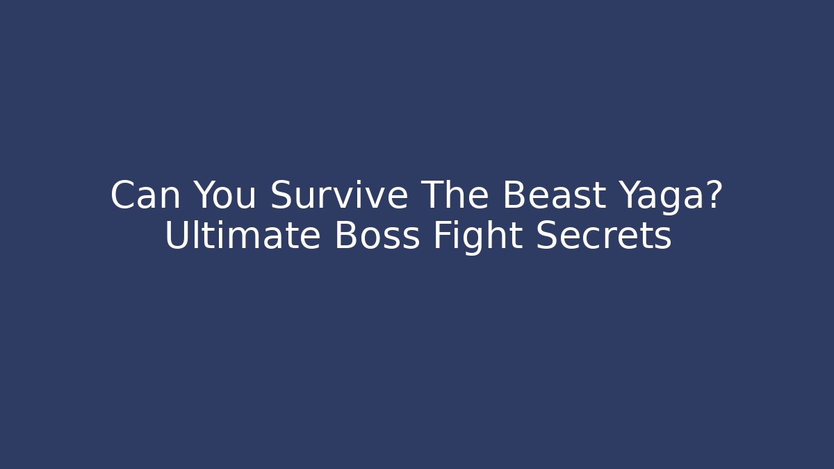 Can You Survive The Beast Yaga? Ultimate Boss Fight Secrets
