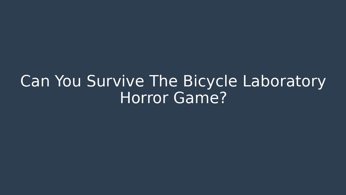 Can You Survive The Bicycle Laboratory Horror Game?