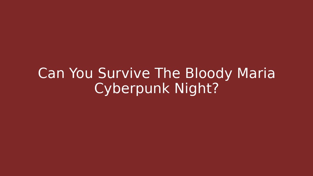 Can You Survive The Bloody Maria Cyberpunk Night?