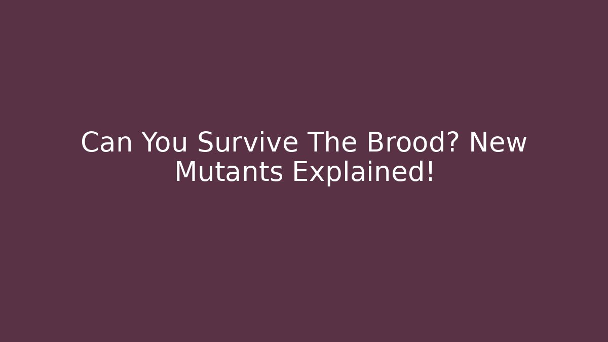Can You Survive The Brood? New Mutants Explained!