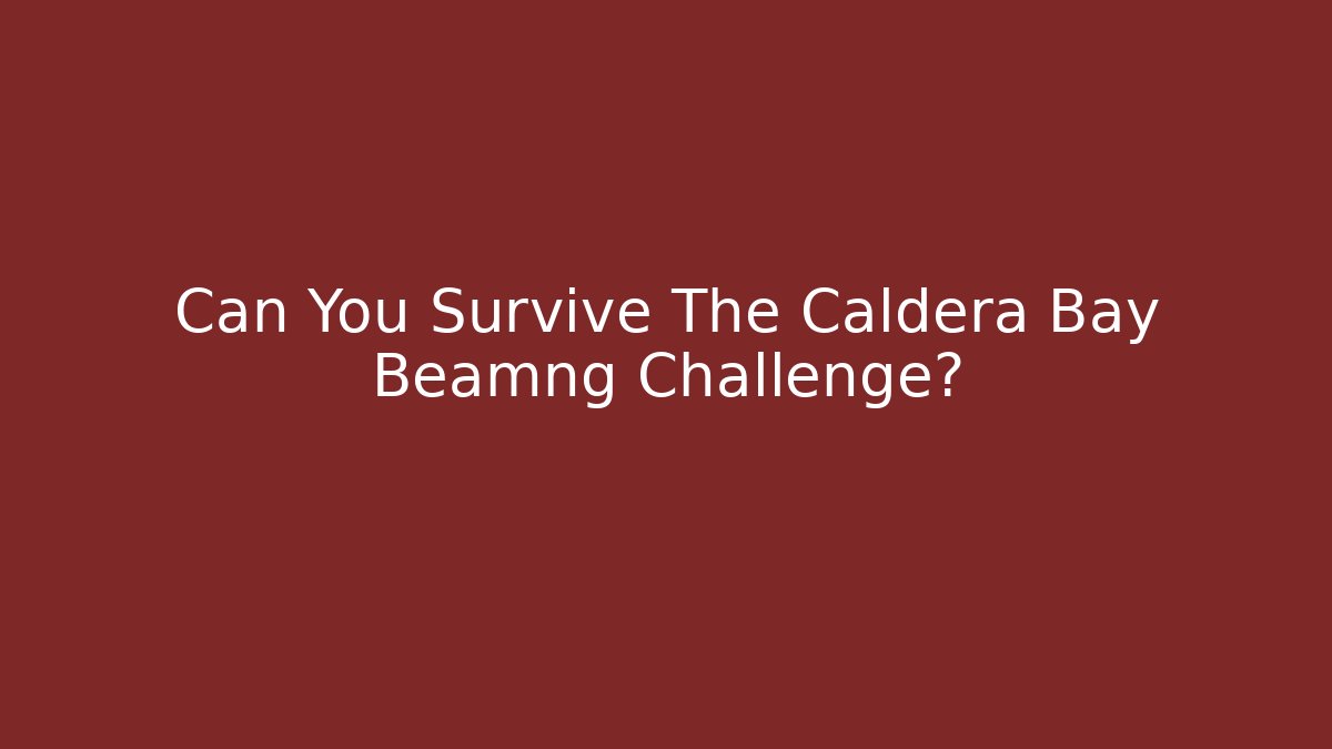 Can You Survive The Caldera Bay Beamng Challenge?