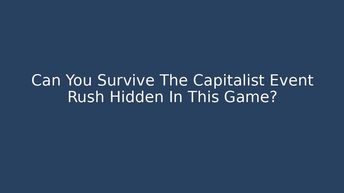 Can You Survive The Capitalist Event Rush Hidden In This Game?