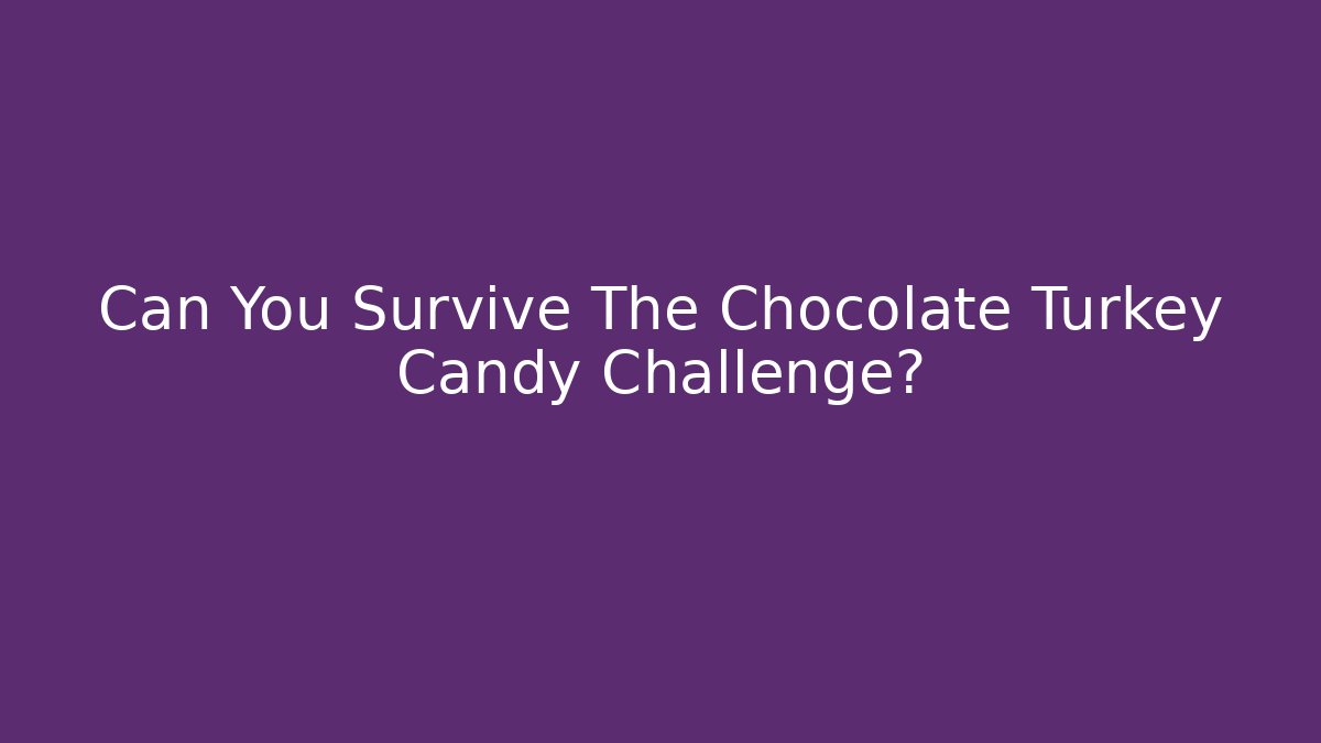 Can You Survive The Chocolate Turkey Candy Challenge?