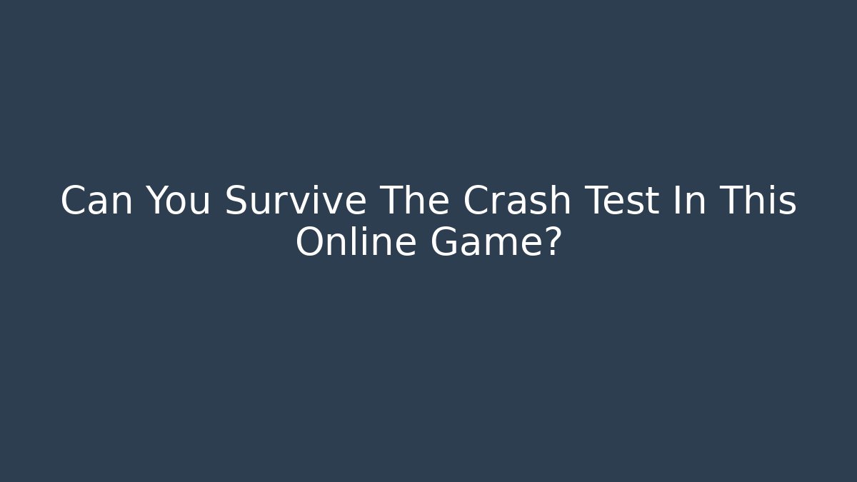Can You Survive The Crash Test In This Online Game?