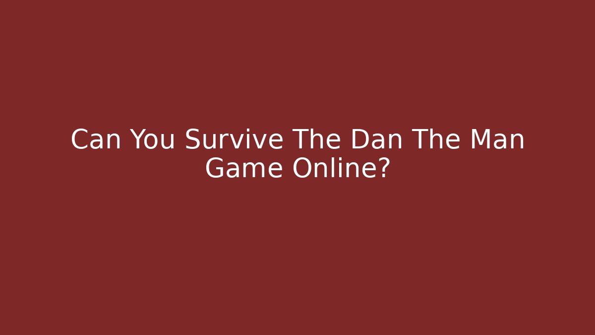 Can You Survive The Dan The Man Game Online?