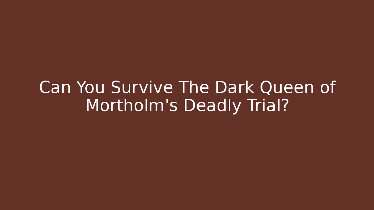 Can You Survive The Dark Queen of Mortholm's Deadly Trial?