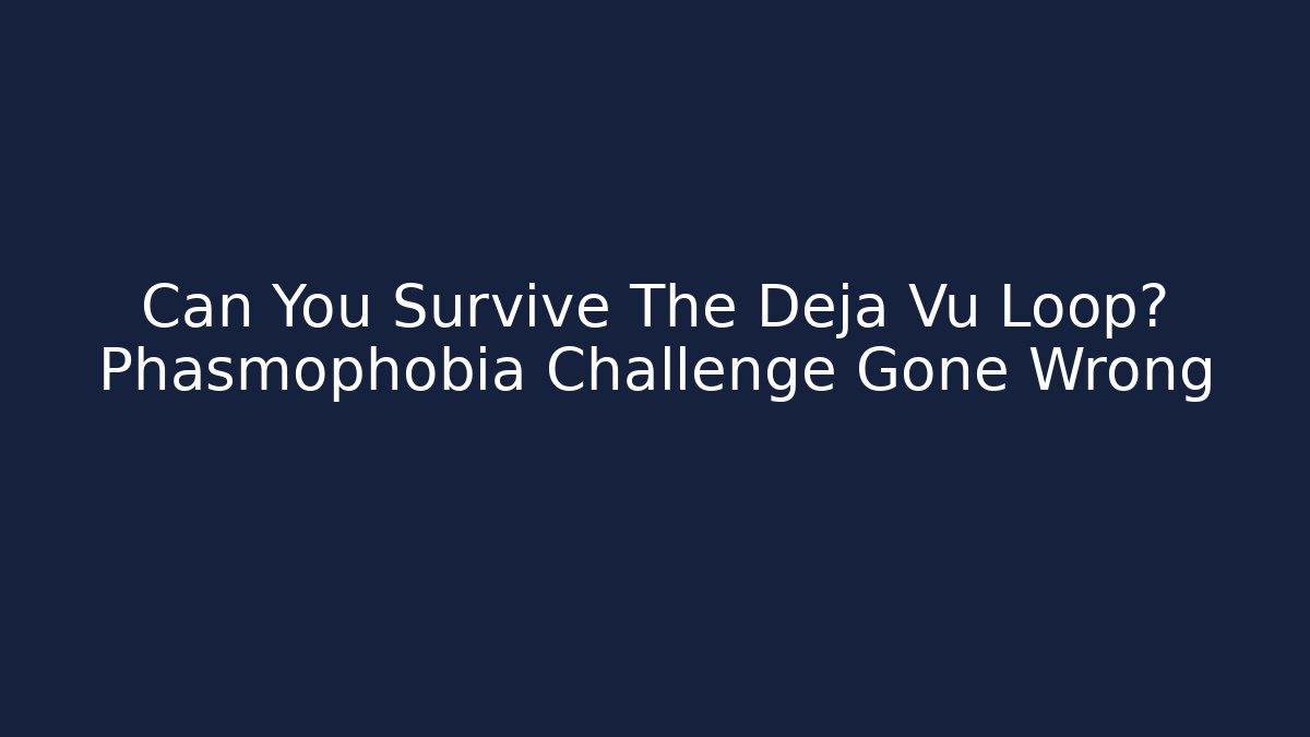 Can You Survive The Deja Vu Loop? Phasmophobia Challenge Gone Wrong