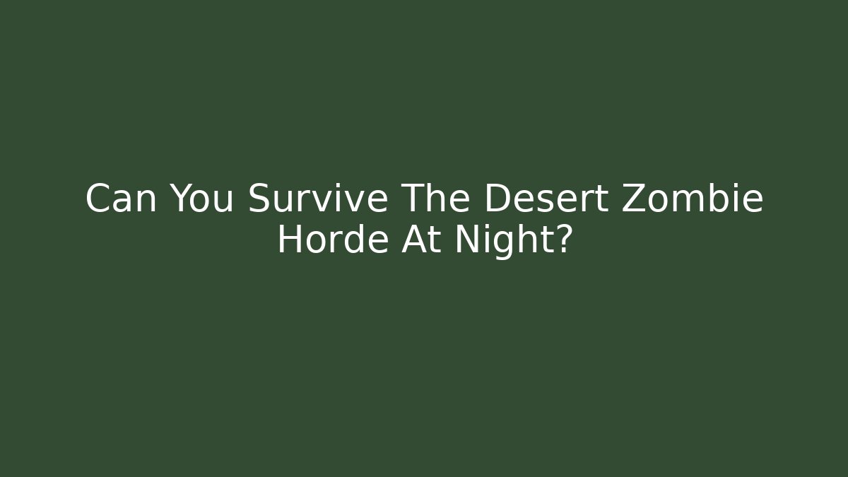 Can You Survive The Desert Zombie Horde At Night? - Critter Realm