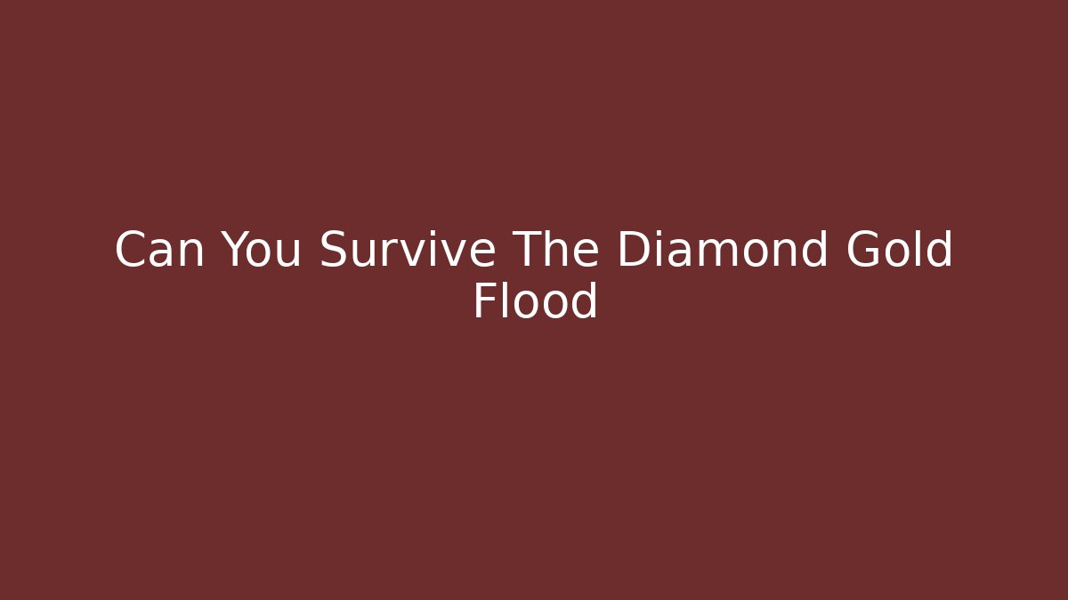 Can You Survive The Diamond Gold Flood