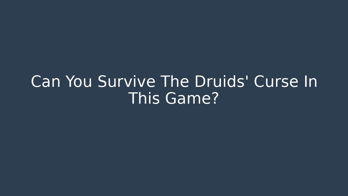Can You Survive The Druids' Curse In This Game?