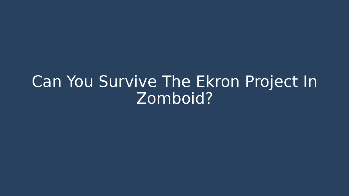 Can You Survive The Ekron Project In Zomboid?