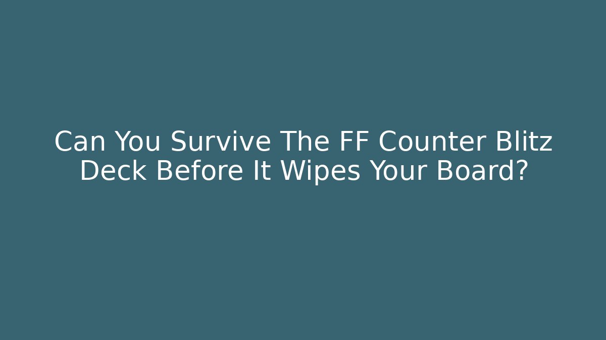 Can You Survive The FF Counter Blitz Deck Before It Wipes Your Board?