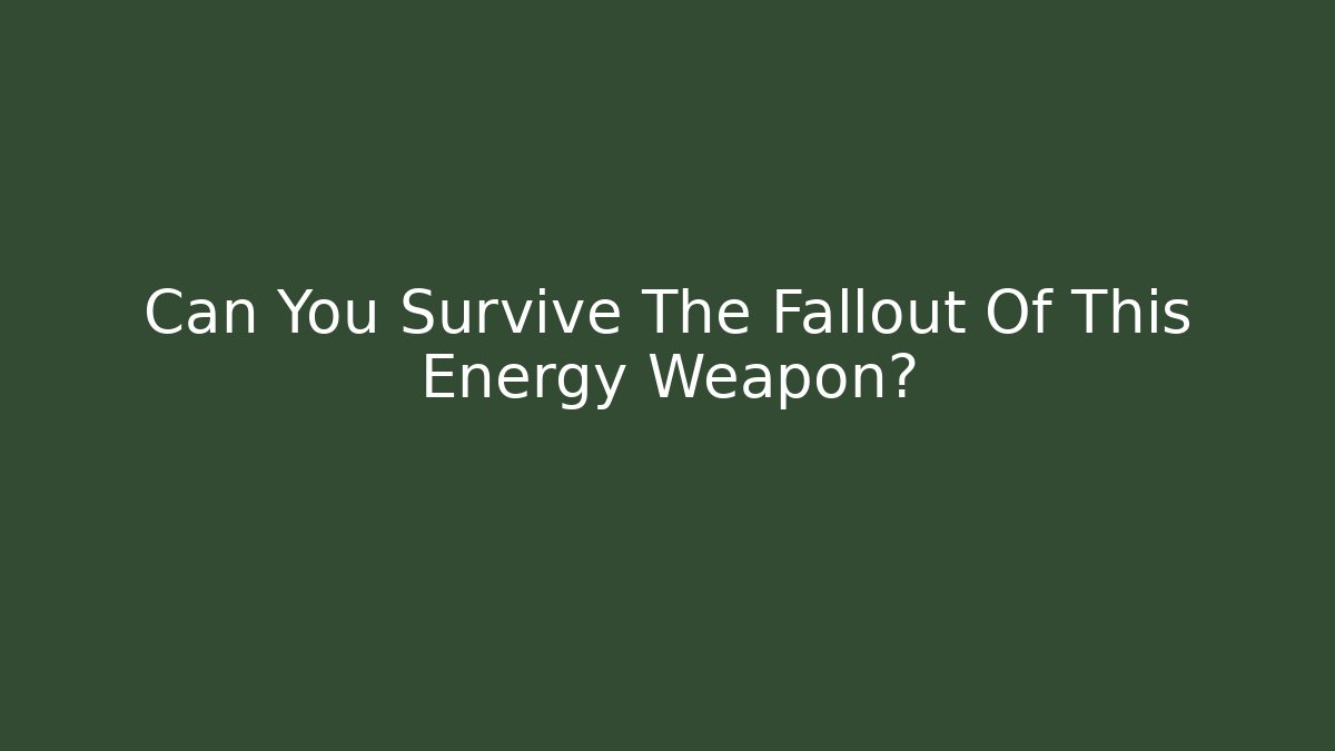 Can You Survive The Fallout Of This Energy Weapon?