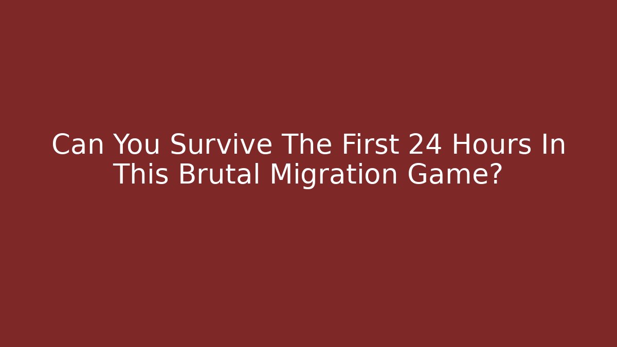 Can You Survive The First 24 Hours In This Brutal Migration Game?