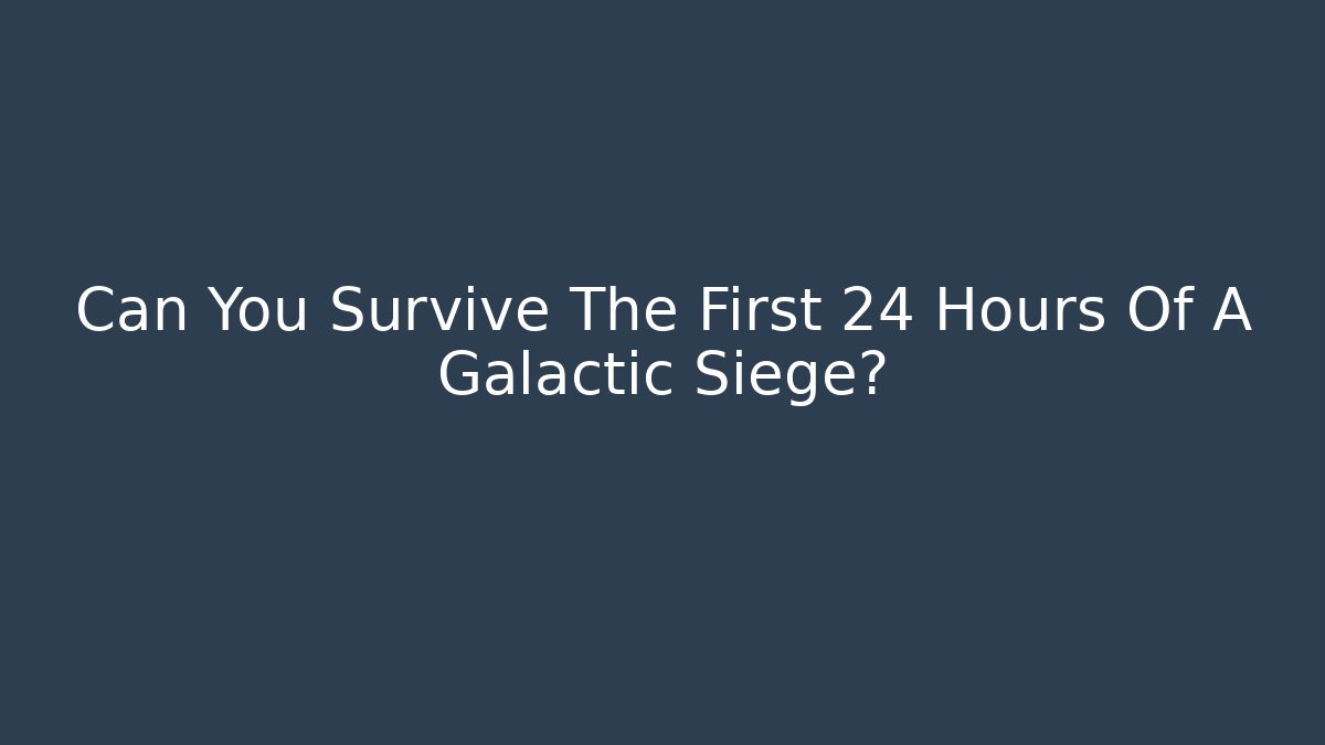 Can You Survive The First 24 Hours Of A Galactic Siege?