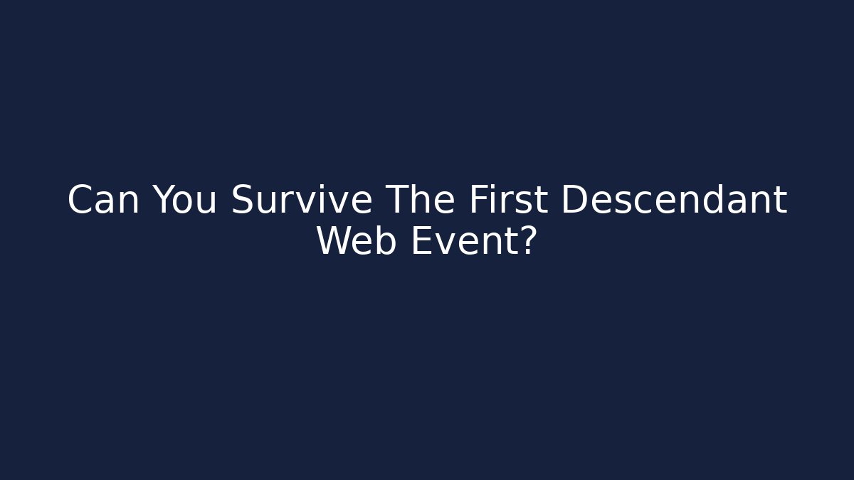 Can You Survive The First Descendant Web Event?