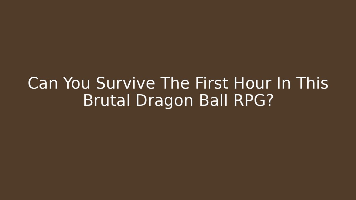 Can You Survive The First Hour In This Brutal Dragon Ball RPG? - Critter Realm