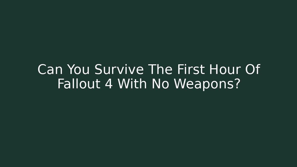 Can You Survive The First Hour Of Fallout 4 With No Weapons?