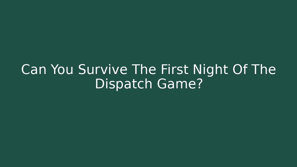 Can You Survive The First Night Of The Dispatch Game? - Critter Realm