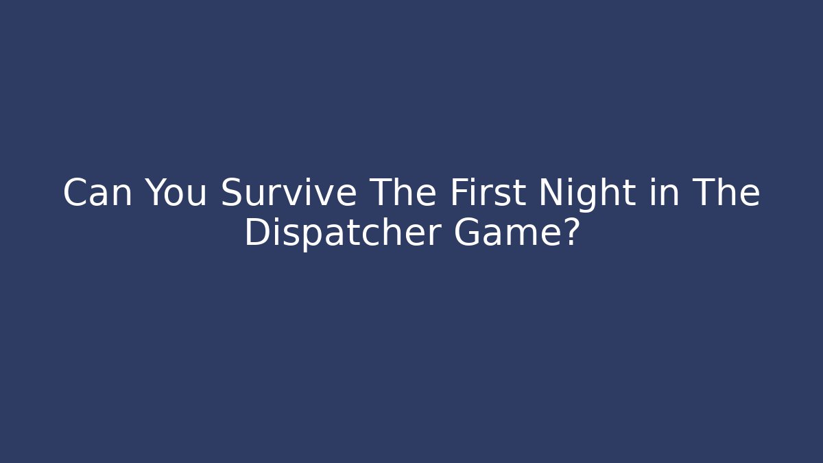 Can You Survive The First Night in The Dispatcher Game?