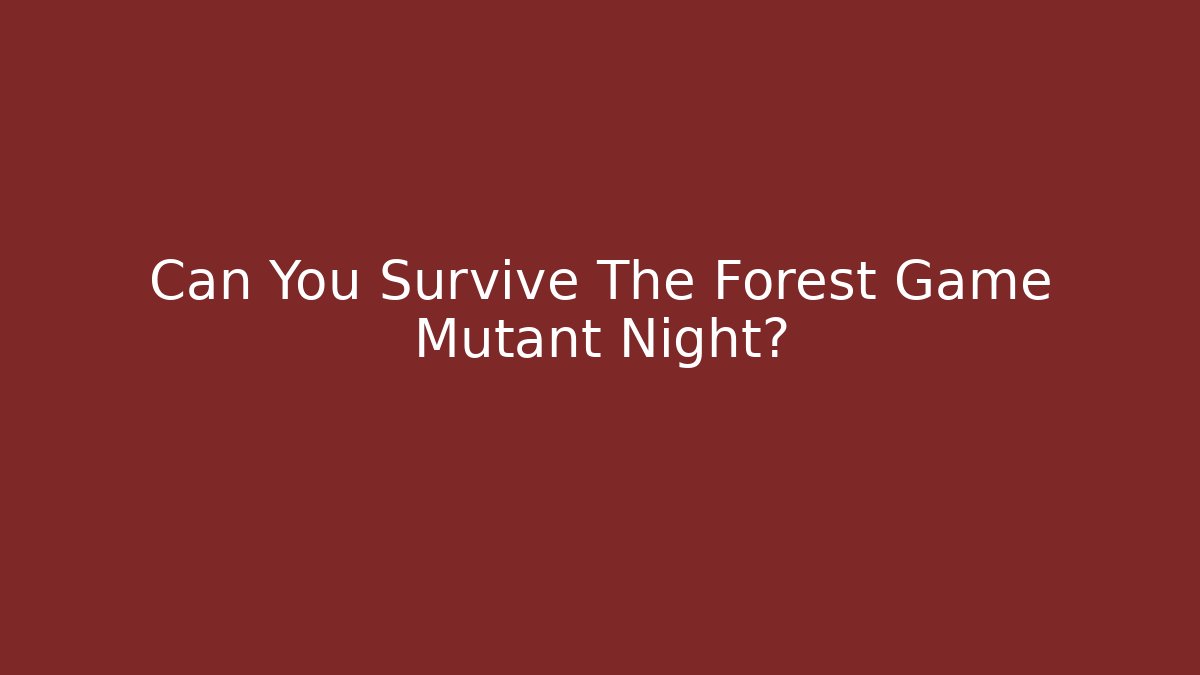 Can You Survive The Forest Game Mutant Night?