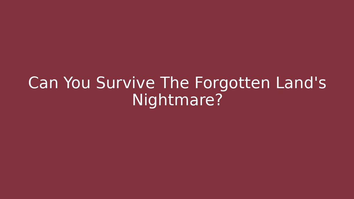 Can You Survive The Forgotten Land's Nightmare?