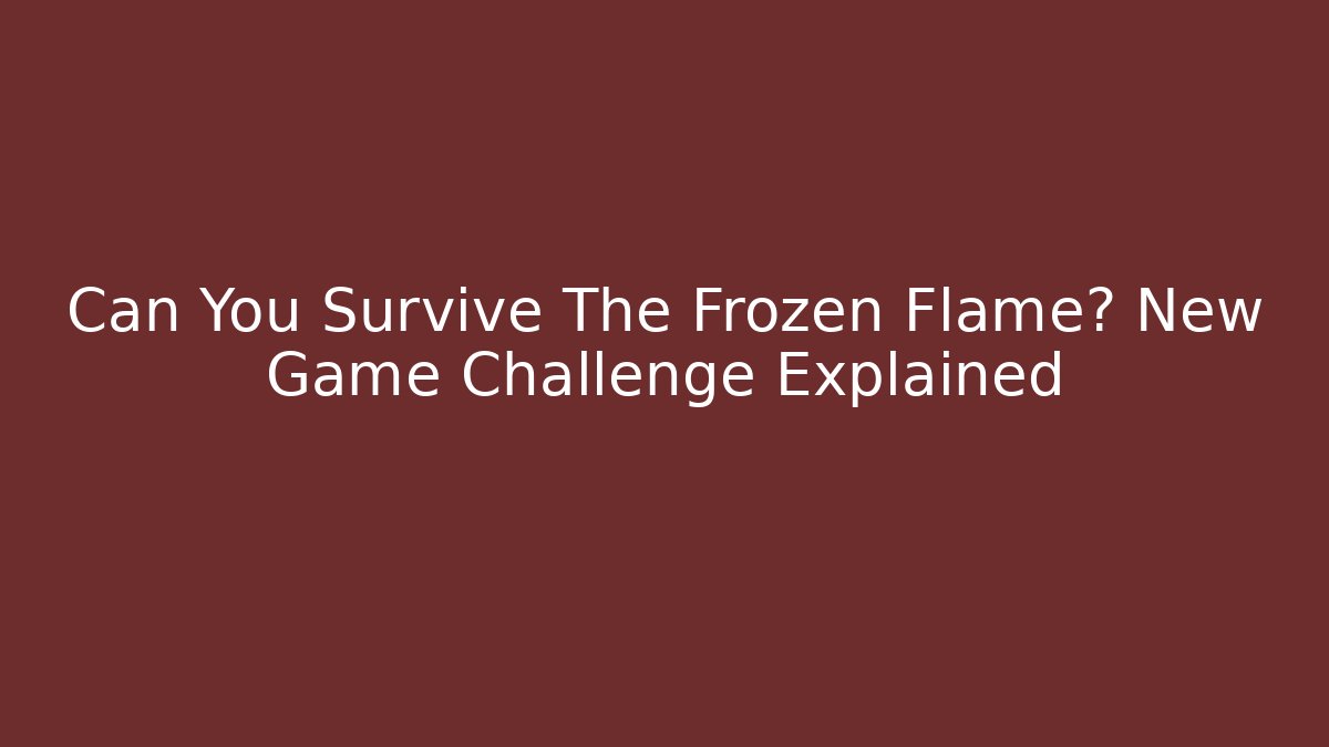 Can You Survive The Frozen Flame? New Game Challenge Explained