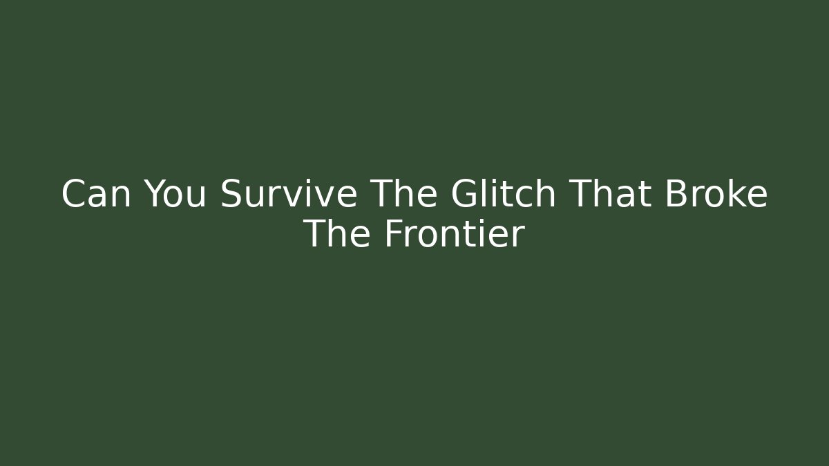 Can You Survive The Glitch That Broke The Frontier