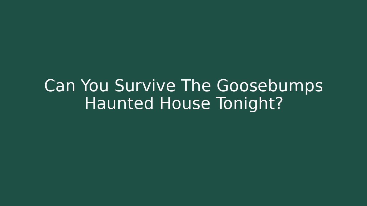 Can You Survive The Goosebumps Haunted House Tonight?