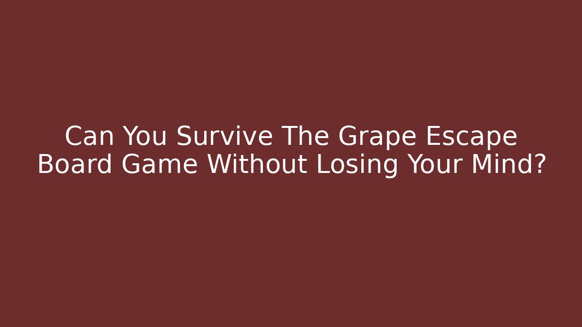 Can You Survive The Grape Escape Board Game Without Losing Your Mind?