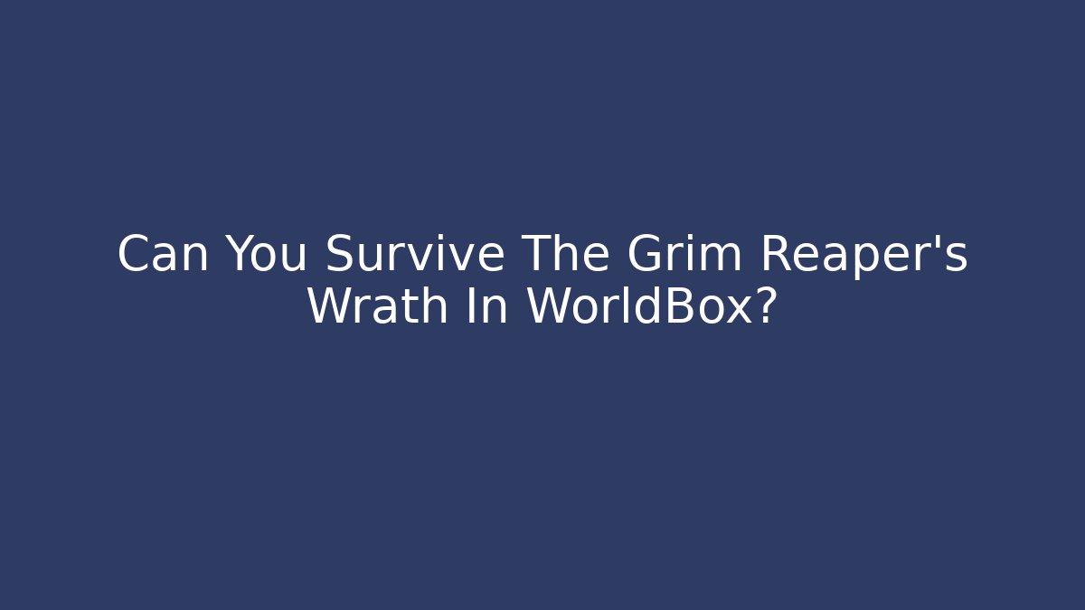 Can You Survive The Grim Reaper's Wrath In WorldBox?