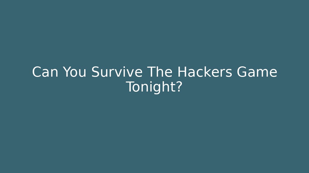 Can You Survive The Hackers Game Tonight?