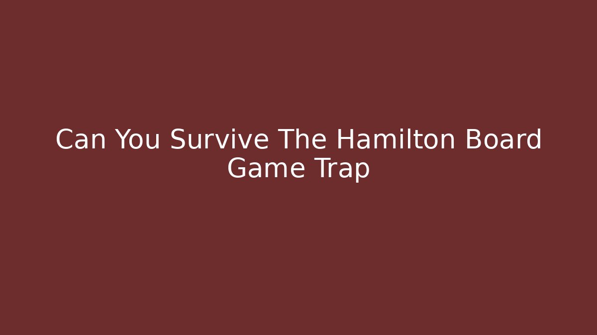 Can You Survive The Hamilton Board Game Trap