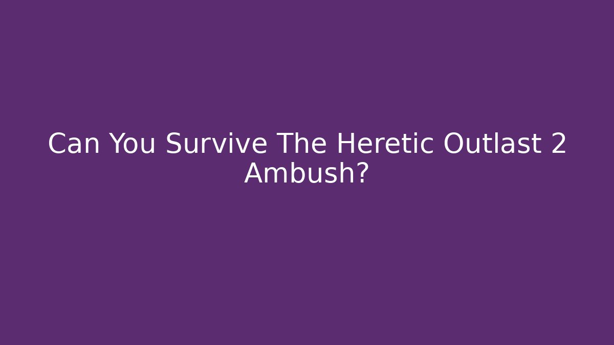 Can You Survive The Heretic Outlast 2 Ambush? - Critter Realm