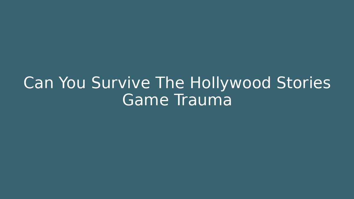 Can You Survive The Hollywood Stories Game Trauma - Critter Realm