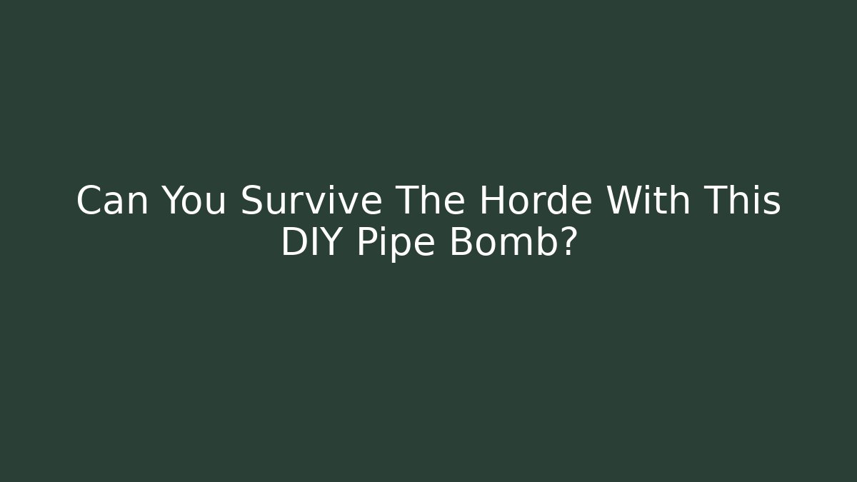Can You Survive The Horde With This DIY Pipe Bomb?