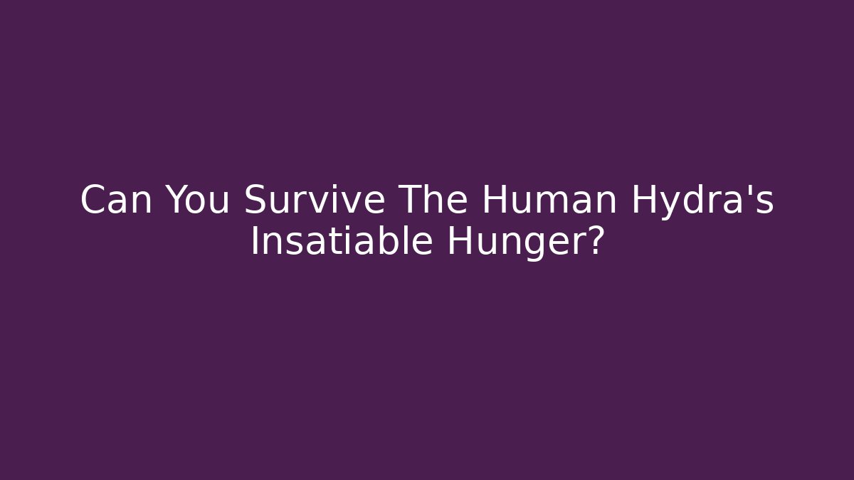 Can You Survive The Human Hydra’s Insatiable Hunger?