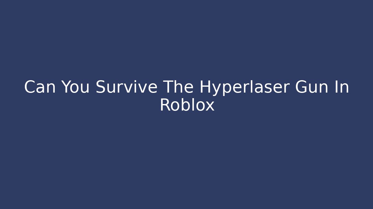 Can You Survive The Hyperlaser Gun In Roblox