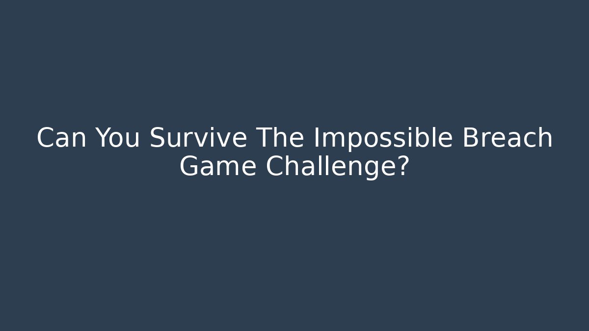Can You Survive The Impossible Breach Game Challenge?