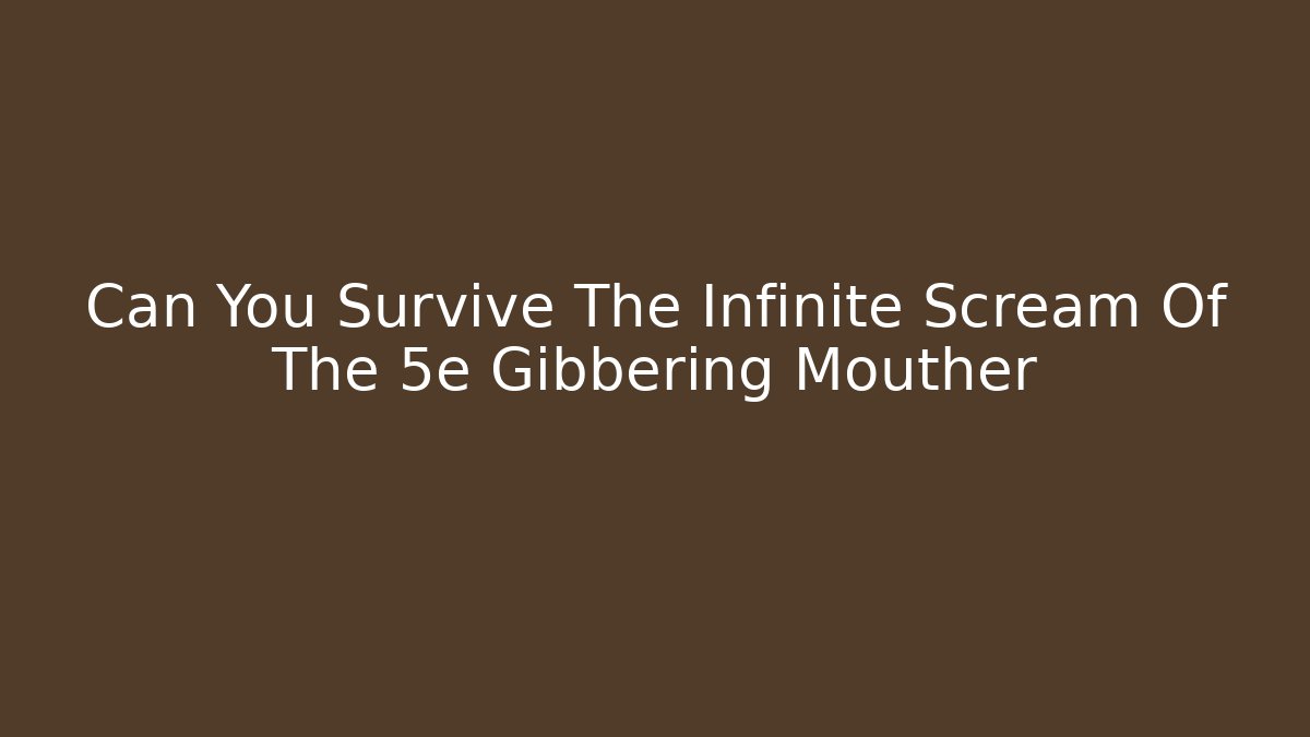 Can You Survive The Infinite Scream Of The 5e Gibbering Mouther
