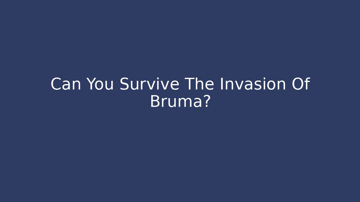 Can You Survive The Invasion Of Bruma?