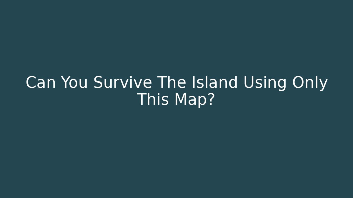 Can You Survive The Island Using Only This Map?