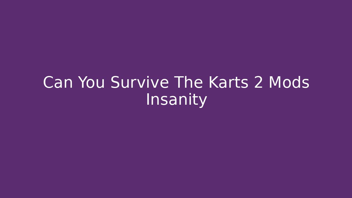 Can You Survive The Karts 2 Mods Insanity