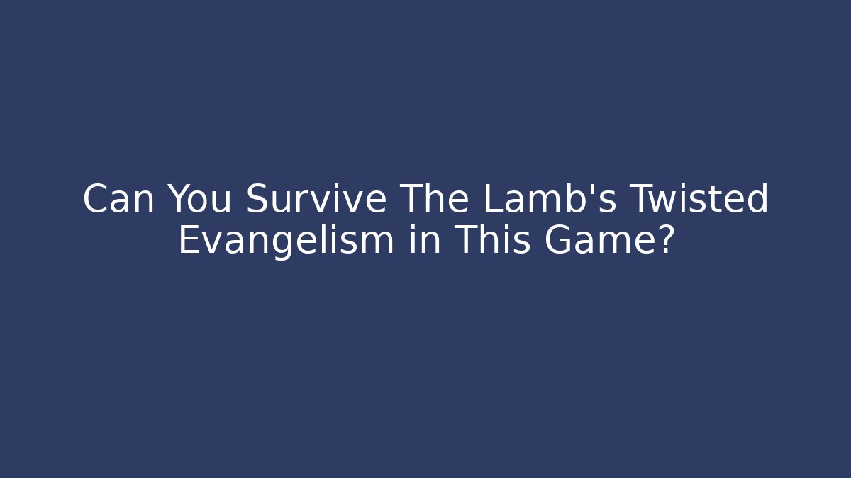 Can You Survive The Lamb's Twisted Evangelism in This Game?