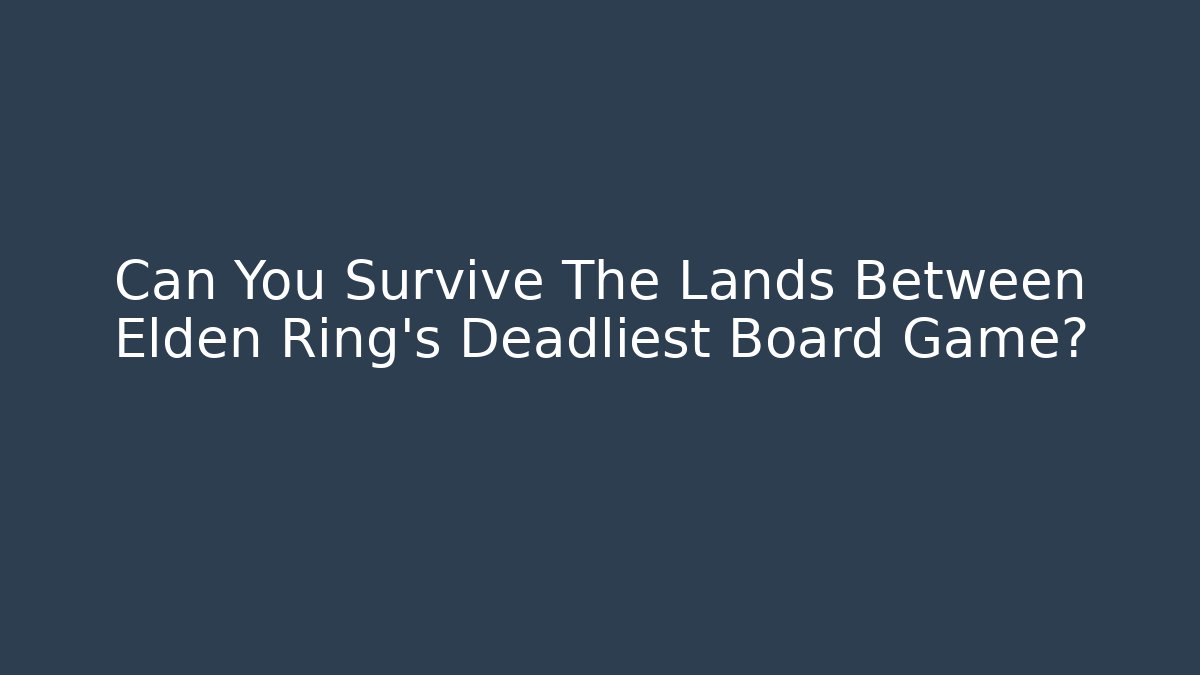 Can You Survive The Lands Between Elden Ring's Deadliest Board Game?
