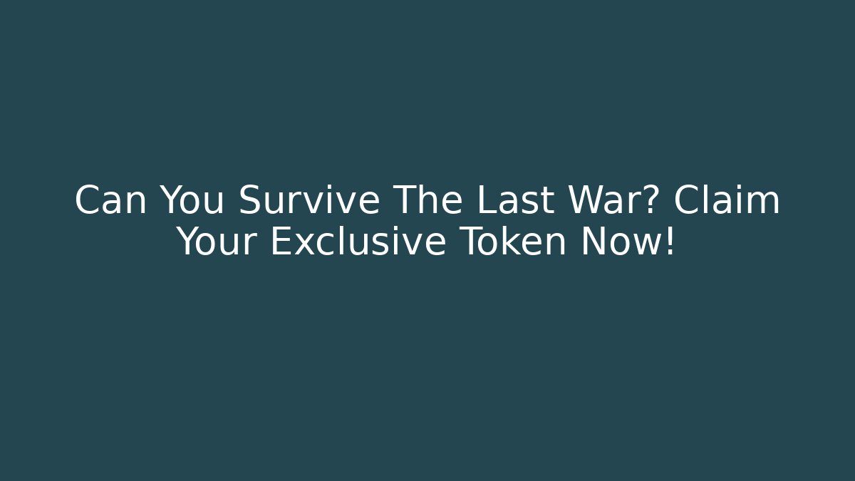 Can You Survive The Last War? Claim Your Exclusive Token Now!